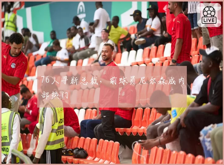 76人寻新总裁，前球员尼尔森成内部热门