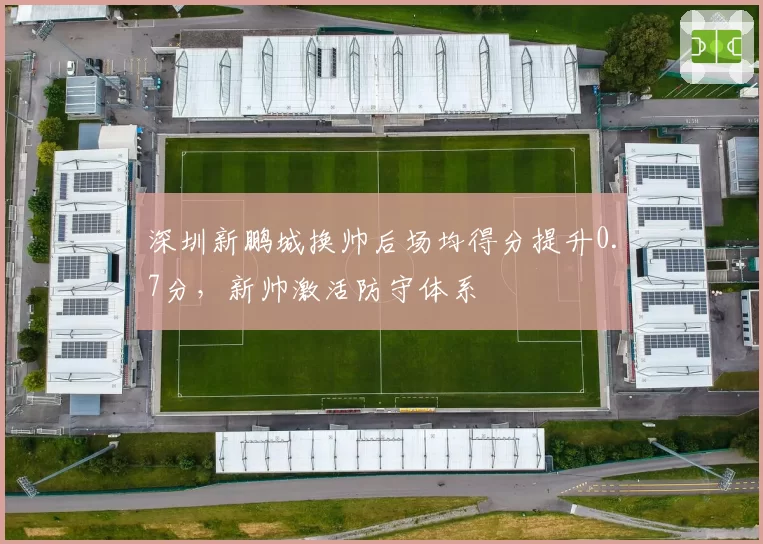 深圳新鹏城换帅后场均得分提升0.7分，新帅激活防守体系